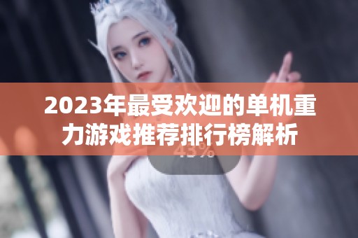 2023年最受欢迎的单机重力游戏推荐排行榜解析