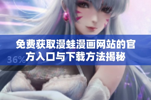 免费获取漫蛙漫画网站的官方入口与下载方法揭秘