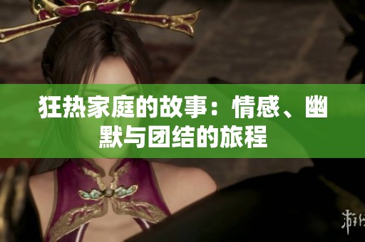 狂热家庭的故事：情感、幽默与团结的旅程