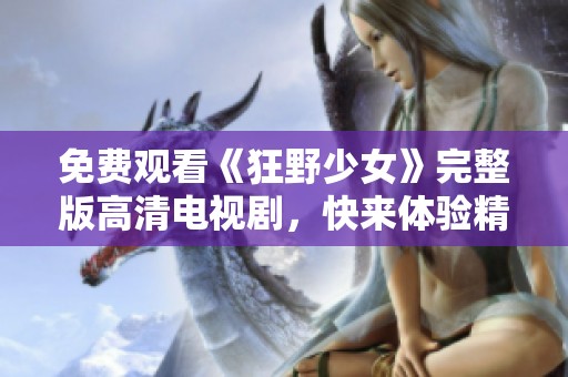 免费观看《狂野少女》完整版高清电视剧，快来体验精彩剧情！