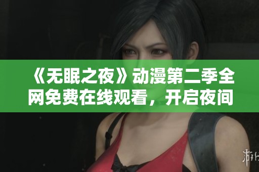 《无眠之夜》动漫第二季全网免费在线观看，开启夜间冒险之旅