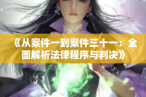 《从案件一到案件三十一：全面解析法律程序与判决》