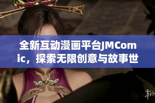 全新互动漫画平台JMComic，探索无限创意与故事世界