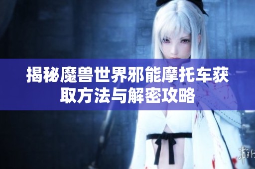 揭秘魔兽世界邪能摩托车获取方法与解密攻略