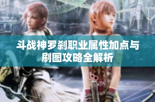 斗战神罗刹职业属性加点与刷图攻略全解析