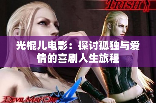光棍儿电影：探讨孤独与爱情的喜剧人生旅程