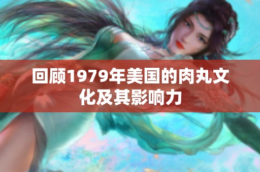 回顾1979年美国的肉丸文化及其影响力