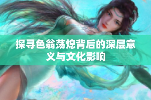 探寻色翁荡熄背后的深层意义与文化影响