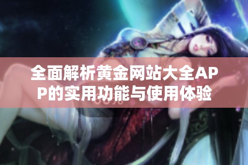 全面解析黄金网站大全APP的实用功能与使用体验