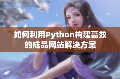 如何利用Python构建高效的成品网站解决方案