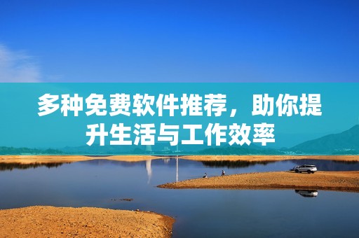 多种免费软件推荐，助你提升生活与工作效率