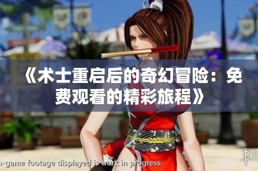 《术士重启后的奇幻冒险：免费观看的精彩旅程》