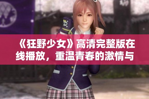 《狂野少女》高清完整版在线播放，重温青春的激情与冒险