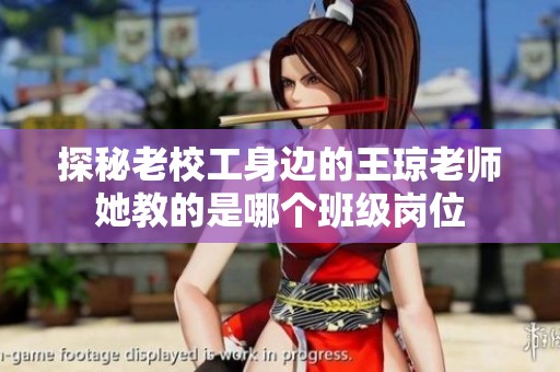 探秘老校工身边的王琼老师她教的是哪个班级岗位