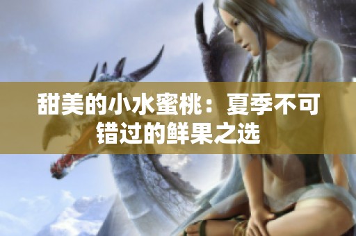 甜美的小水蜜桃：夏季不可错过的鲜果之选