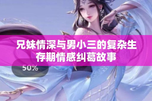兄妹情深与男小三的复杂生存期情感纠葛故事