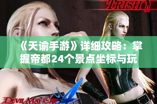 《天谕手游》详细攻略：掌握帝都24个景点坐标与玩法技巧