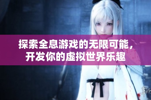 探索全息游戏的无限可能，开发你的虚拟世界乐趣