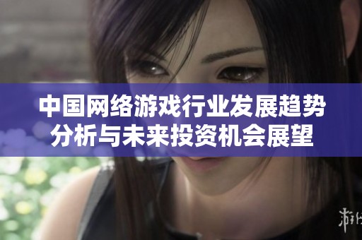 中国网络游戏行业发展趋势分析与未来投资机会展望