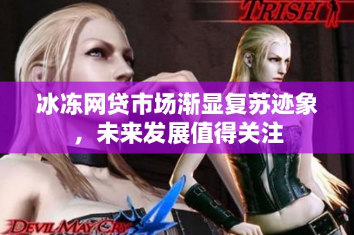 冰冻网贷市场渐显复苏迹象，未来发展值得关注