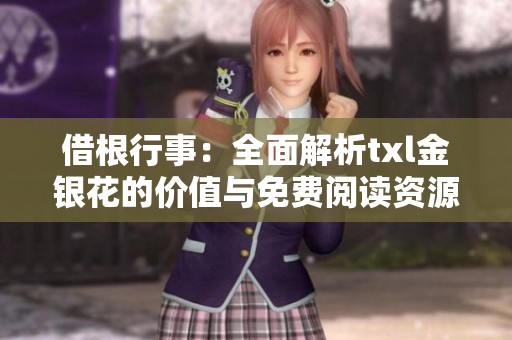 借根行事：全面解析txl金银花的价值与免费阅读资源