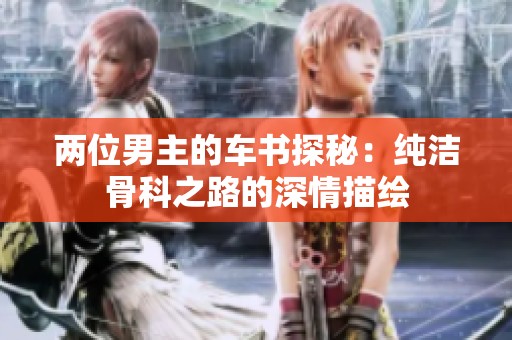 两位男主的车书探秘：纯洁骨科之路的深情描绘