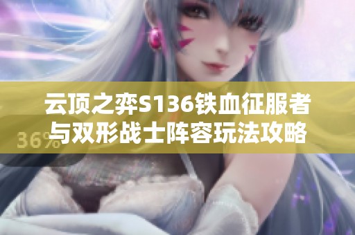 云顶之弈S136铁血征服者与双形战士阵容玩法攻略