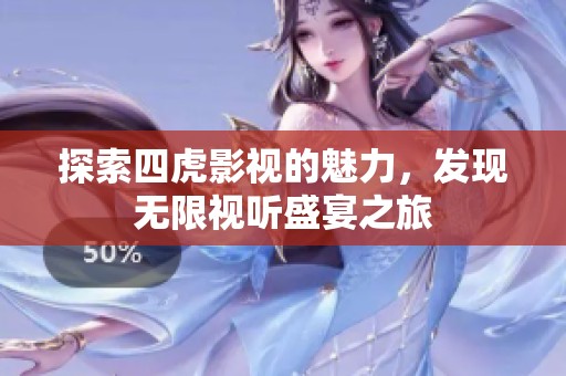 探索四虎影视的魅力，发现无限视听盛宴之旅