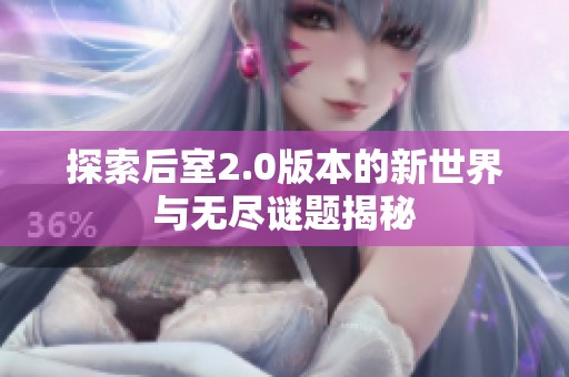 探索后室2.0版本的新世界与无尽谜题揭秘