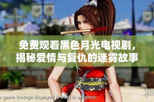 免费观看黑色月光电视剧，揭秘爱情与复仇的迷雾故事