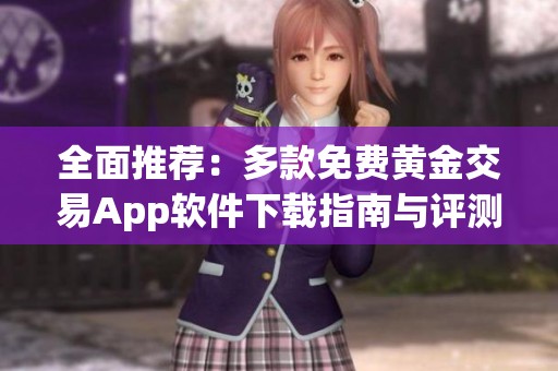 全面推荐：多款免费黄金交易App软件下载指南与评测