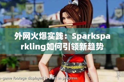 外网火爆实践：Sparksparkling如何引领新趋势