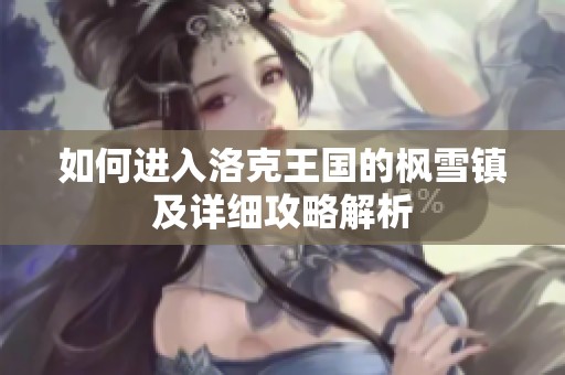 如何进入洛克王国的枫雪镇及详细攻略解析