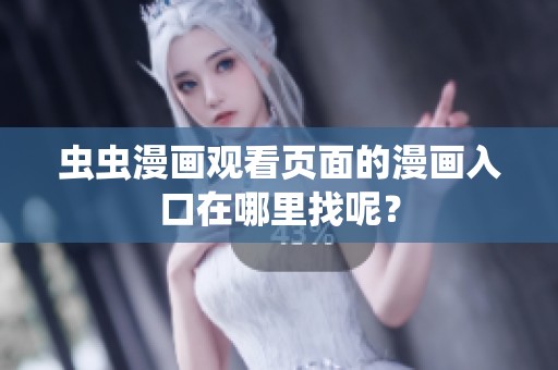 虫虫漫画观看页面的漫画入口在哪里找呢？