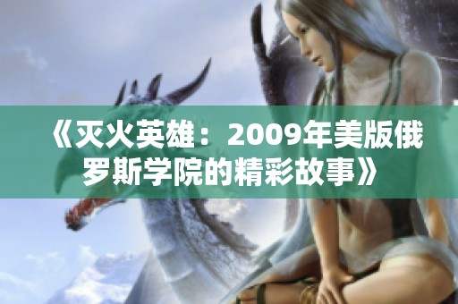 《灭火英雄：2009年美版俄罗斯学院的精彩故事》