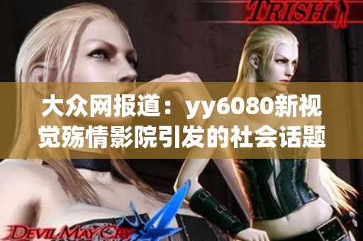 大众网报道：yy6080新视觉殇情影院引发的社会话题与反思