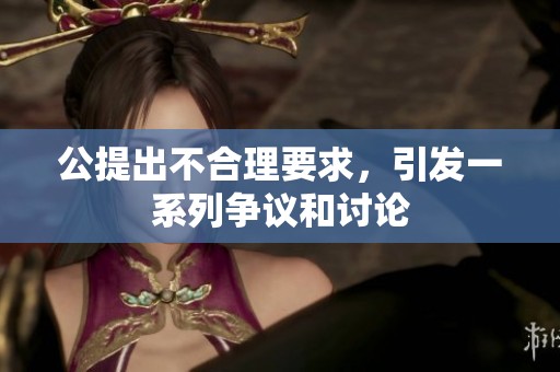 公提出不合理要求，引发一系列争议和讨论