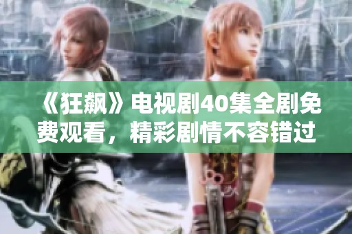 《狂飙》电视剧40集全剧免费观看，精彩剧情不容错过