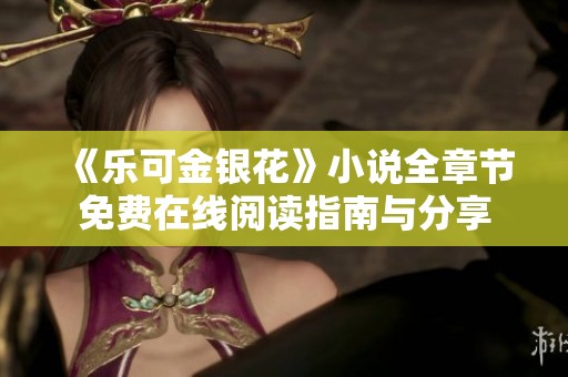 《乐可金银花》小说全章节免费在线阅读指南与分享