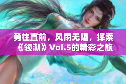 勇往直前，风雨无阻，探索《领潮》Vol.5的精彩之旅