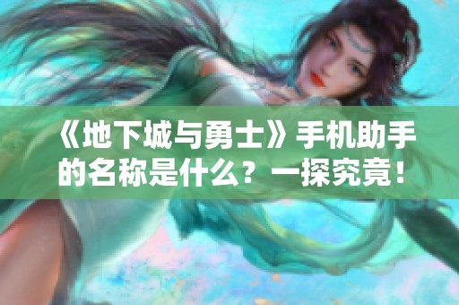 《地下城与勇士》手机助手的名称是什么？一探究竟！