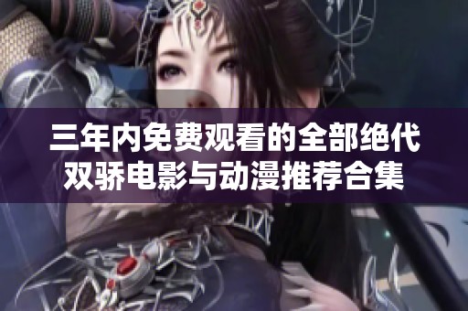 三年内免费观看的全部绝代双骄电影与动漫推荐合集