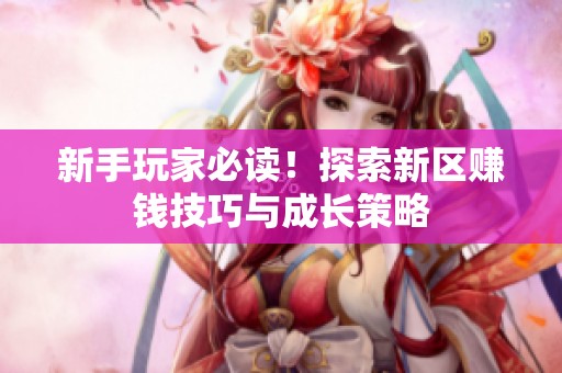 新手玩家必读！探索新区赚钱技巧与成长策略