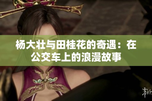 杨大壮与田桂花的奇遇：在公交车上的浪漫故事
