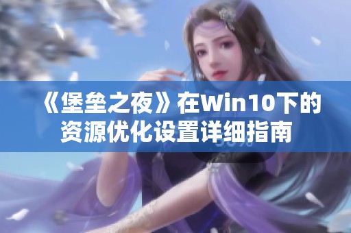 《堡垒之夜》在Win10下的资源优化设置详细指南