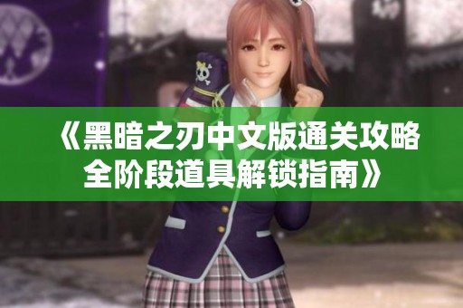 《黑暗之刃中文版通关攻略全阶段道具解锁指南》