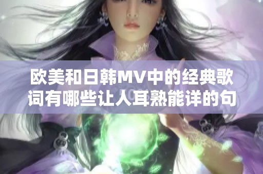 欧美和日韩MV中的经典歌词有哪些让人耳熟能详的句子呢