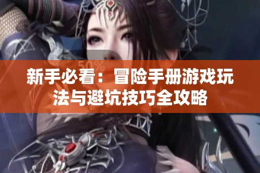 新手必看：冒险手册游戏玩法与避坑技巧全攻略