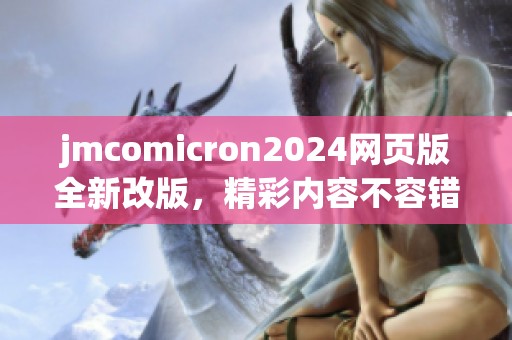 jmcomicron2024网页版全新改版，精彩内容不容错过