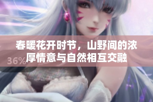 春暖花开时节，山野间的浓厚情意与自然相互交融